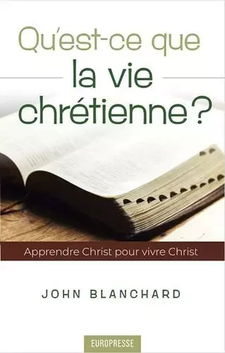 Qu'est-ce que la vie chrétienne ? - John Blanchard - EUROPRESSE