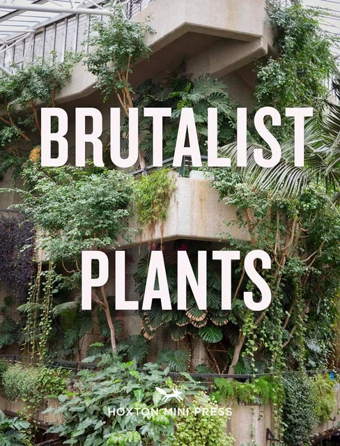 Brutalist Plants -  Olivia Broome - HOXTON PRESS