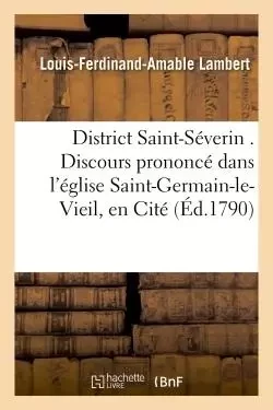 District Saint-Séverin . Discours prononcé dans l'église Saint-Germain-le-Vieil, en Cité, - Louis-Ferdinand-Amable Lambert - HACHETTE BNF