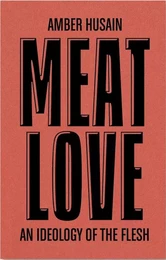 Meat Love, An Ideology of the Flesh