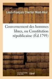 Gouvernement des hommes libres, ou Constitution républicaine.