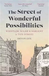 The Street of Wonderful Possibilties :  Whistler, Wilde & Sargent in Tite Street /anglais