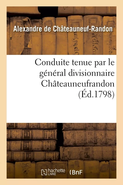 Conduite tenue par le général divisionnaire Châteauneufrandon, relativement au bruit - Alexandre deChâteauneuf-Randon - HACHETTE BNF