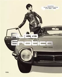 Auto Erotica A grand tour through classic car brochures of the 1960s to 1980s /anglais