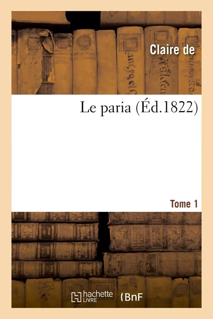 Le paria. Tome 1 -  Claire de - HACHETTE BNF