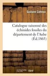 Catalogue raisonné des échinides fossiles du département de l'Aube