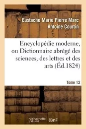 Encyclopédie moderne, ou Dictionnaire abrégé des sciences, des lettres et des arts. Tome 12