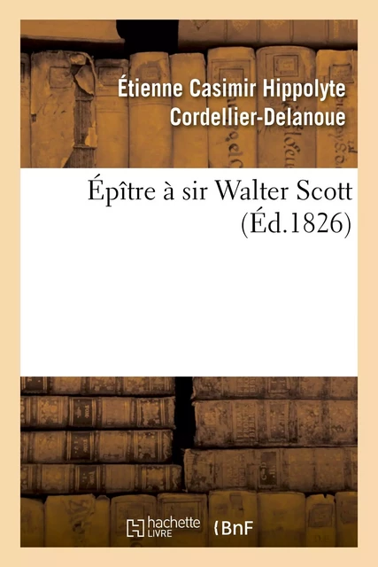 Épître à sir Walter Scott - Étienne Casimir Hippolyte Cordellier-Delanoue - HACHETTE BNF