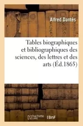 Tables biographiques et bibliographiques des sciences, des lettres et des arts,