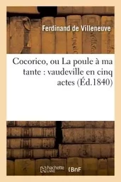 Cocorico, ou La poule à ma tante : vaudeville en cinq actes