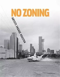 No Zoning: Artists Engage Houston /anglais