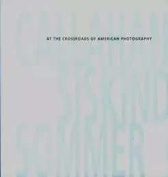 Callahan, Siskind, Sommer : At the Crossroads of American Photography /anglais