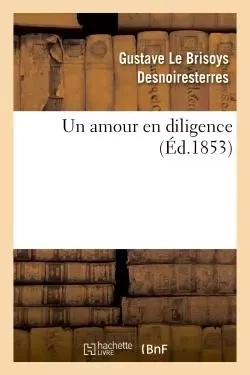 Un amour en diligence - Gustave Le Brisoys Desnoiresterres - HACHETTE BNF