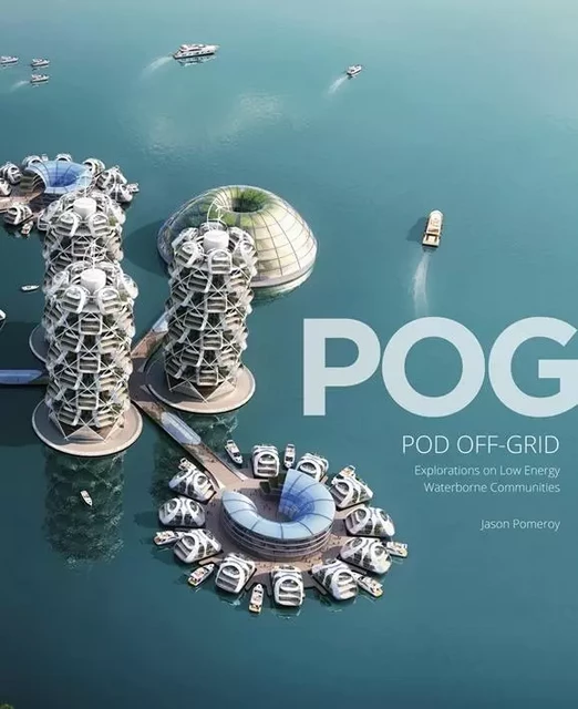 Pog: Pod Off-grid: Explorations of Zero-carbon Waterborne Communities /anglais -  POMEROY JASON - ACC ART BOOKS