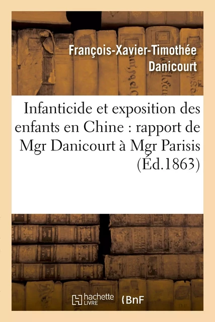 Infanticide et exposition des enfants en Chine : rapport de Mgr Danicourt à Mgr Parisis - François-Xavier-Timothée Danicourt - HACHETTE BNF