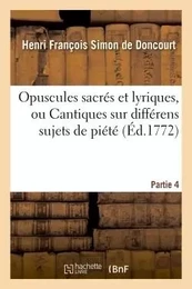 Opuscules sacrés et lyriques, ou Cantiques sur différens sujets de piété. Partie 4