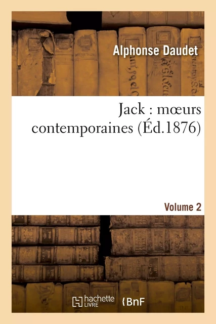 Jack : moeurs contemporaines. Volume 2 - Alphonse Daudet - HACHETTE BNF