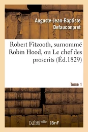 Robert Fitzooth, surnommé Robin Hood, ou Le chef des proscrits. Tome 1