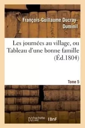 Les journées au village, ou Tableau d'une bonne famille. Tome 5