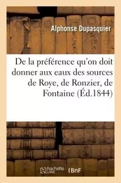 De la préférence qu'on doit donner aux eaux des sources de Roye, de Ronzier, de Fontaine