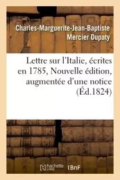 Lettre sur l'Italie, écrites en 1785. Nouvelle édition, augmentée d'une notice sur la vie