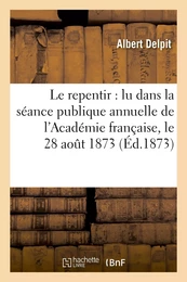 Le repentir : lu dans la séance publique annuelle de l'Académie française, le 28 août 1873