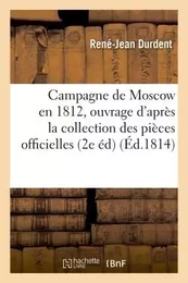 Campagne de Moscow en 1812 , ouvrage composé d'après la collection des pièces officielles