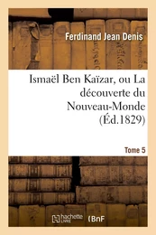 Ismaël Ben Kaïzar, ou La découverte du Nouveau-Monde. Tome 5