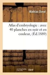 Atlas d'embryologie : avec 40 planches en noir et en couleur