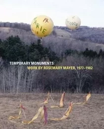 Temporary Monuments: Work by Rosemary Mayer, 1977-1982 /anglais