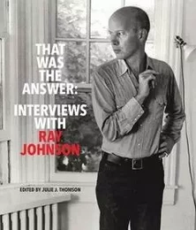 That Was the Answer : Interviews with Ray Johnson /anglais