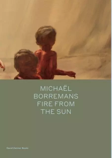 Michael Borremans: Fire from the Sun /anglais -  Borremans MichaEl - DAVID ZWIRNER