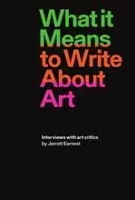 What it Means to Write About Art: Interviews with Art Critics /anglais