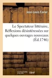 Le Spectateur littéraire, ou Réflexions désintéressées sur quelques ouvrages nouveaux,