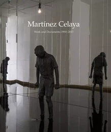 Enrique MartInez Celaya : Works and Documents 1990-2015 /anglais