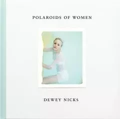 Dewey Nicks Polaroids of Women /anglais