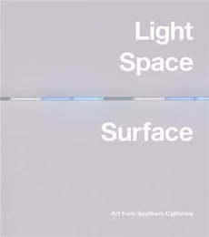 Light, Space, Surface: Art from Southern California /anglais