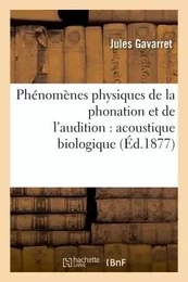 Phénomènes physiques de la phonation et de l'audition : acoustique biologique