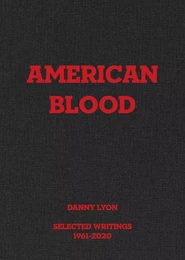 Danny Lyon : American Blood, Selected Writings, 1961-2020 /anglais