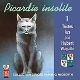 PICARDIE INSOLITE. TEXTES LUS PAR HUBERT WAYAFFE -  CLAUDE SELLIER ET MA - LIVRE HISTOIRE