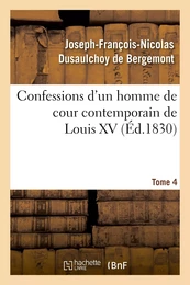 Confessions d'un homme de cour contemporain de Louis XV. Tome 4