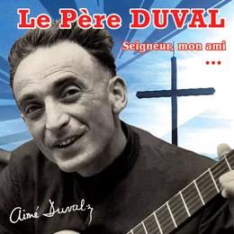 18 le père Duval: seigneur mon ami