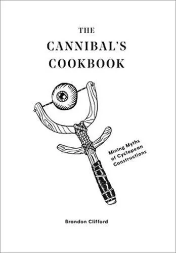 The Cannibal's Cookbook : Mining Myths of Cyclopean Constructions /anglais -  - ACC ART BOOKS