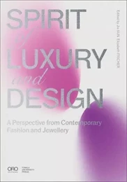 Spirit of Luxury and Design : A Perspective from Contemporary Fashion and Jewelry /anglais