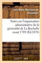 Notes sur l'organisation administrative de la généralité de La Rochelle avant 1789