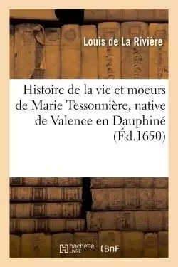 Histoire de la vie et moeurs de Marie Tessonnière, native de Valence en Dauphiné, -  La Rivière - HACHETTE BNF