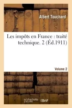 Les impôts en France : traité technique. 2 - Albert Touchard - HACHETTE BNF