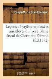 Leçons d'hygiène professées aux élèves du lycée Blaise Pascal de Clermont-Ferrand