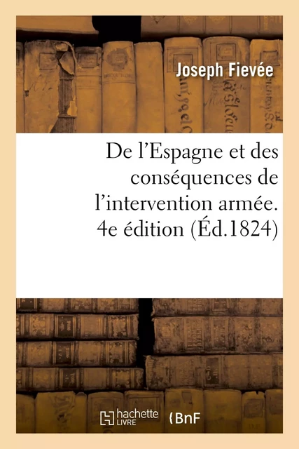 De l'Espagne et des conséquences de l'intervention armée. 4e édition - Joseph Fiévée - HACHETTE BNF