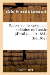 Rapport sur les opérations militaires en Tunisie (d'avril à juillet 1881)